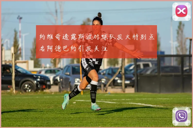 约维奇透露斯波对球队发火特别点名阿德巴约引发关注