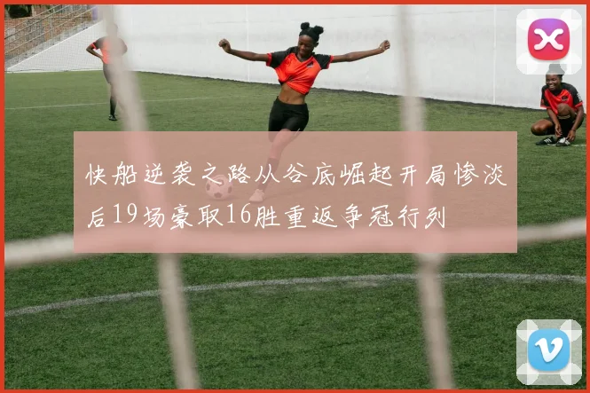 快船逆袭之路从谷底崛起开局惨淡后19场豪取16胜重返争冠行列